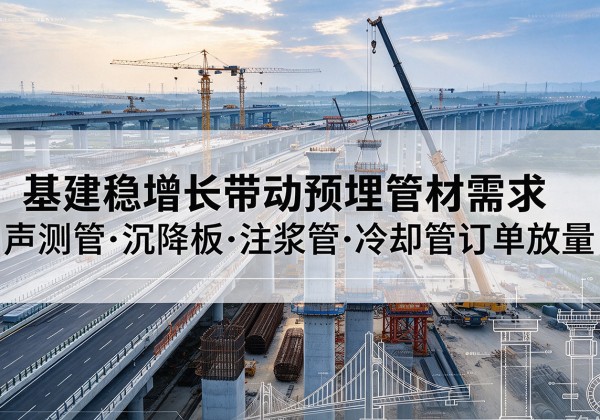 明水基建稳增长带动预埋监测管材需求，声测管、沉降板、注浆管订单持续放量